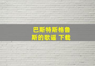 巴斯特斯格鲁斯的歌谣 下载